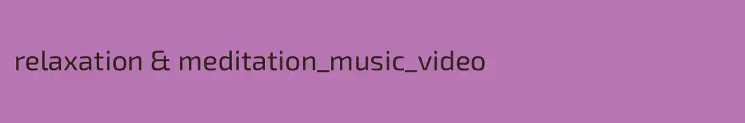 relaxation & meditation_music_video